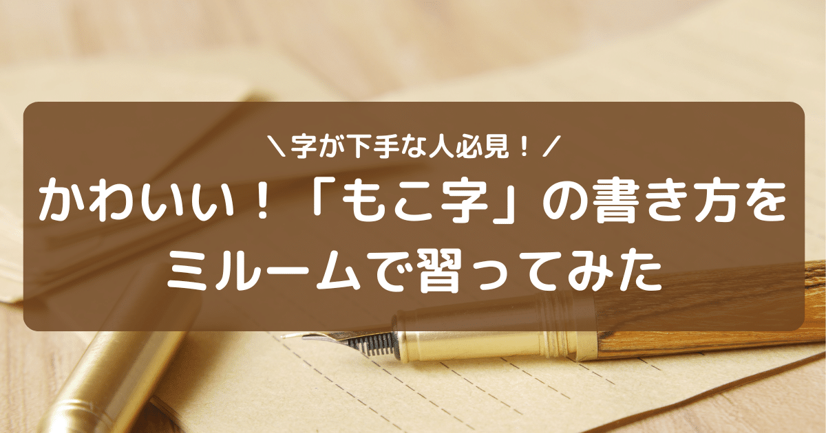 かわいい「もこ字」をミルームで習ってみた！字が壊滅的に下手な私の感想